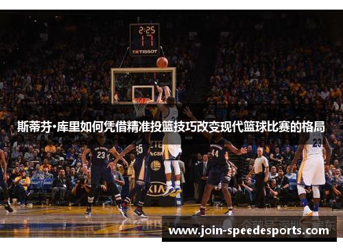斯蒂芬·库里如何凭借精准投篮技巧改变现代篮球比赛的格局