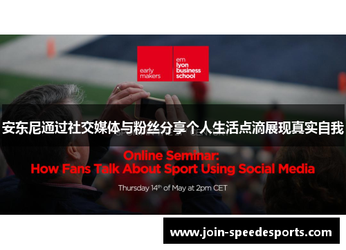 安东尼通过社交媒体与粉丝分享个人生活点滴展现真实自我 安东尼通过社交媒体与粉丝分享个人生活点滴展现真实自我