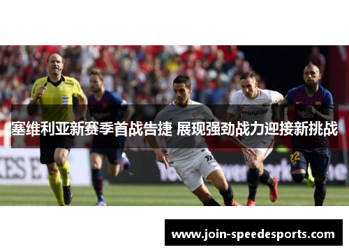 塞维利亚新赛季首战告捷 展现强劲战力迎接新挑战