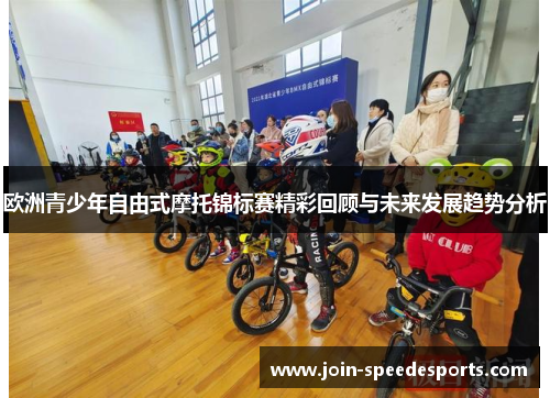 欧洲青少年自由式摩托锦标赛精彩回顾与未来发展趋势分析