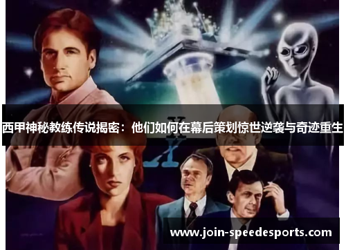 西甲神秘教练传说揭密:他们如何在幕后策划惊世逆袭与奇迹重生 西甲神秘教练传说揭密:他们如何在幕后策划惊世逆袭与奇迹重生