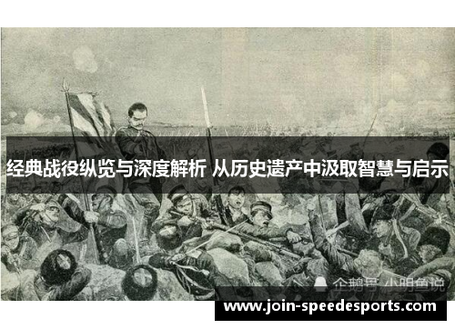 经典战役纵览与深度解析 从历史遗产中汲取智慧与启示