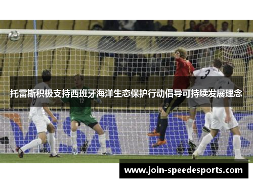 托雷斯积极支持西班牙海洋生态保护行动倡导可持续发展理念