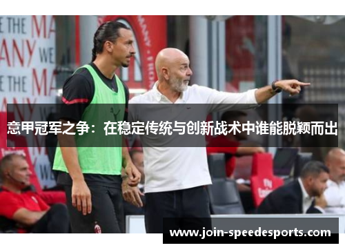 意甲冠军之争：在稳定传统与创新战术中谁能脱颖而出