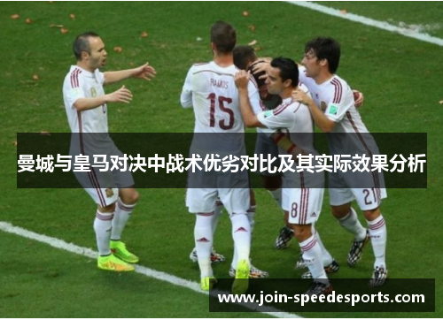 曼城与皇马对决中战术优劣对比及其实际效果分析 曼城与皇马对决中战术优劣对比及其实际效果分析