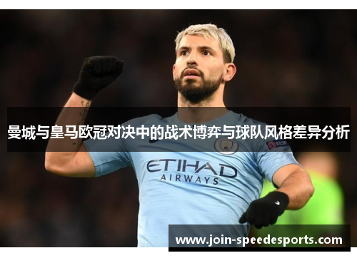 曼城与皇马欧冠对决中的战术博弈与球队风格差异分析 曼城与皇马欧冠对决中的战术博弈与球队风格差异分析