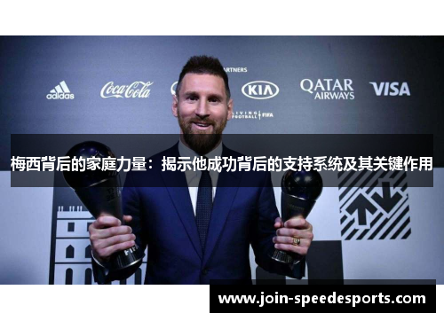 梅西背后的家庭力量:揭示他成功背后的支持系统及其关键作用 梅西背后的家庭力量:揭示他成功背后的支持系统及其关键作用
