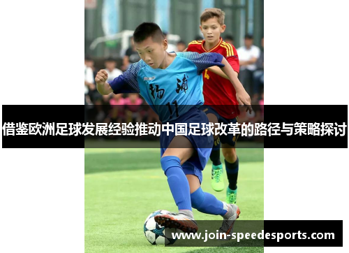 借鉴欧洲足球发展经验推动中国足球改革的路径与策略探讨