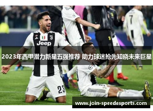 2023年西甲潜力新星五强推荐 助力球迷抢先知晓未来巨星