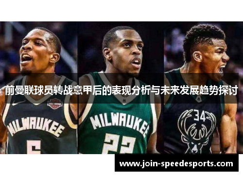 前曼联球员转战意甲后的表现分析与未来发展趋势探讨