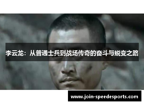 李云龙:从普通士兵到战场传奇的奋斗与蜕变之路 李云龙:从普通士兵到战场传奇的奋斗与蜕变之路