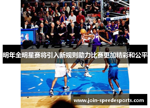 明年全明星赛将引入新规则助力比赛更加精彩和公平