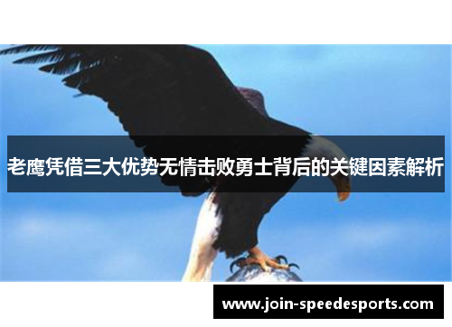 老鹰凭借三大优势无情击败勇士背后的关键因素解析