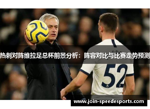 热刺对阵维拉足总杯前景分析:阵容对比与比赛走势预测 热刺对阵维拉足总杯前景分析:阵容对比与比赛走势预测