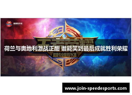 荷兰与奥地利激战正酣 谁能笑到最后成就胜利荣耀 荷兰与奥地利激战正酣 谁能笑到最后成就胜利荣耀