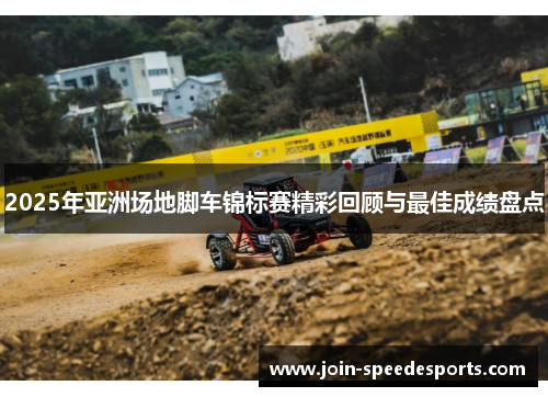 2025年亚洲场地脚车锦标赛精彩回顾与最佳成绩盘点 2025年亚洲场地脚车锦标赛精彩回顾与最佳成绩盘点