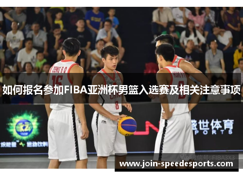 如何报名参加FIBA亚洲杯男篮入选赛及相关注意事项 如何报名参加FIBA亚洲杯男篮入选赛及相关注意事项