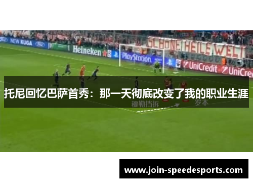 托尼回忆巴萨首秀：那一天彻底改变了我的职业生涯