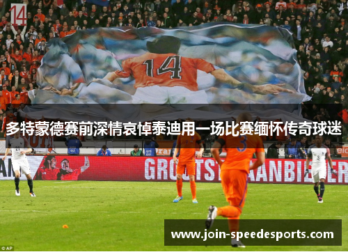 多特蒙德赛前深情哀悼泰迪用一场比赛缅怀传奇球迷