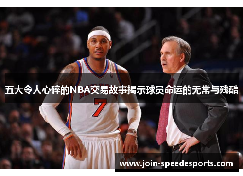 五大令人心碎的NBA交易故事揭示球员命运的无常与残酷 五大令人心碎的NBA交易故事揭示球员命运的无常与残酷