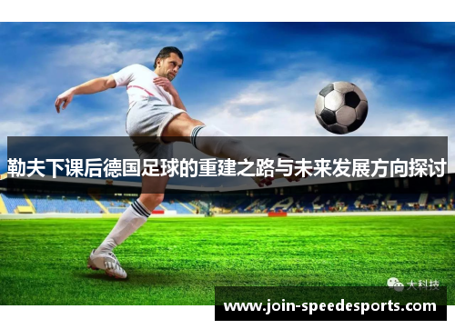 勒夫下课后德国足球的重建之路与未来发展方向探讨