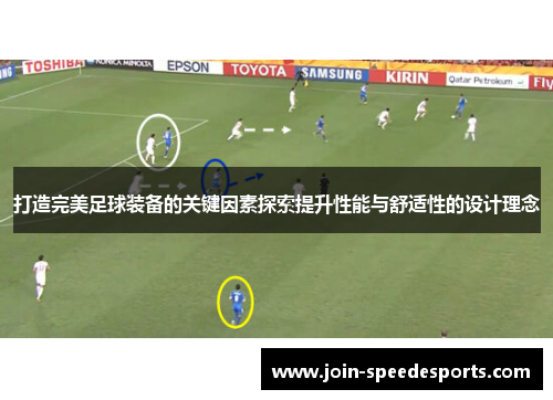 打造完美足球装备的关键因素探索提升性能与舒适性的设计理念 打造完美足球装备的关键因素探索提升性能与舒适性的设计理念