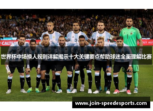 世界杯中场换人规则详解揭示十大关键要点帮助球迷全面理解比赛 世界杯中场换人规则详解揭示十大关键要点帮助球迷全面理解比赛