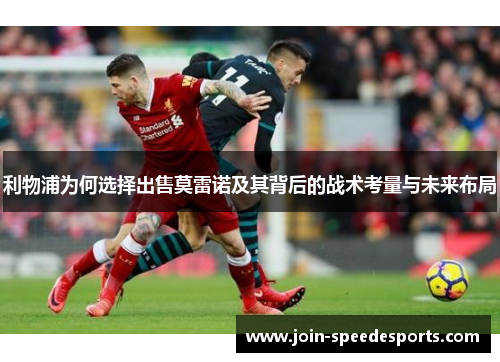 利物浦为何选择出售莫雷诺及其背后的战术考量与未来布局