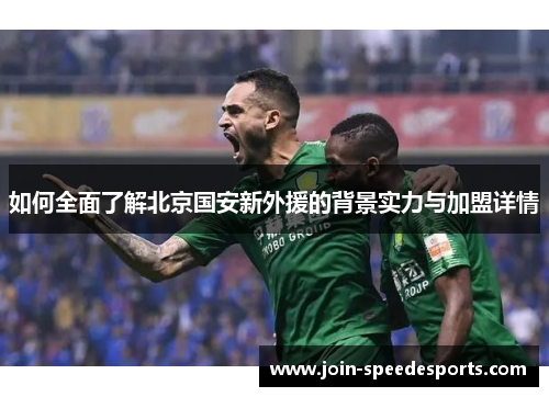 如何全面了解北京国安新外援的背景实力与加盟详情 如何全面了解北京国安新外援的背景实力与加盟详情