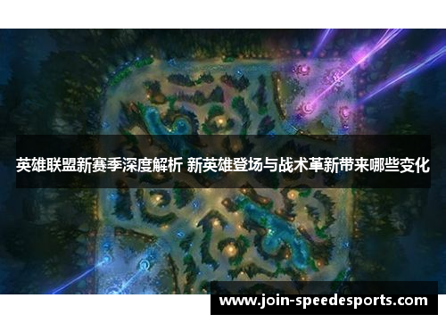英雄联盟新赛季深度解析 新英雄登场与战术革新带来哪些变化
