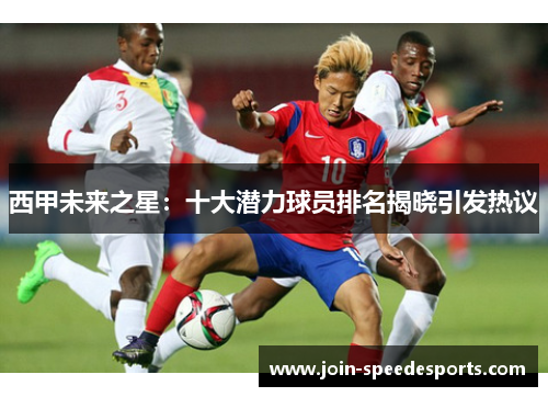 西甲未来之星：十大潜力球员排名揭晓引发热议