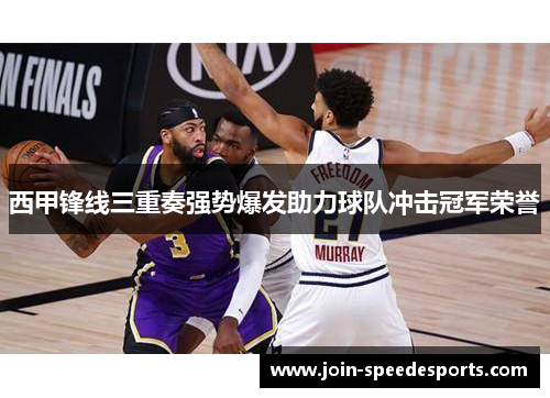 西甲锋线三重奏强势爆发助力球队冲击冠军荣誉