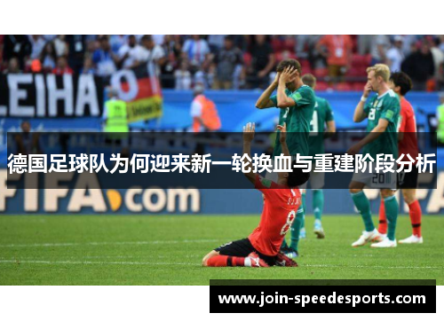 德国足球队为何迎来新一轮换血与重建阶段分析 德国足球队为何迎来新一轮换血与重建阶段分析