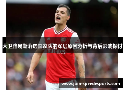 大卫路易斯落选国家队的深层原因分析与背后影响探讨